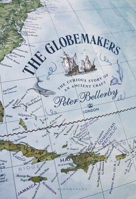 The Globemakers: The Curious Story of an Ancient Craft by Bellerby, Peter
