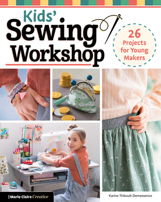 Kids' Sewing Workshop: 26 Projects for Young Makers by Thiboult-Demessence, Karine