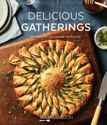 Delicious Gatherings: Recipes to Celebrate Together by Teaspoon, Tara