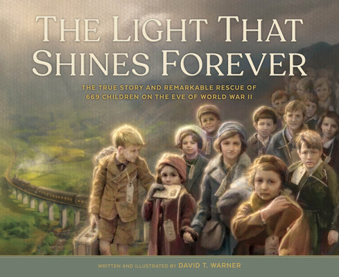 The Light That Shines Forever: The True Story and Remarkable Rescue of 669 Children on the Eve of World War II by Warner, David