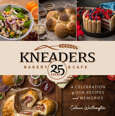 Kneaders Bakery & Cafe: A Celebration of Our Recipes and Memories by Worthington, Colleen