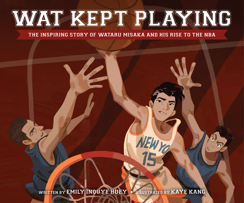 Wat Kept Playing: The Inspiring Story of Wataru Misaka and His Rise to the NBA by Huey, Emily Inouye