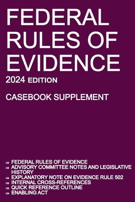 Federal Rules of Evidence; 2024 Edition (Casebook Supplement): With Advisory Committee notes, Rule 502 explanatory note, internal cross-references, qu by Michigan Legal Publishing Ltd