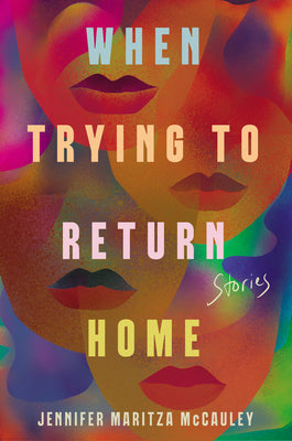 When Trying to Return Home: Stories by McCauley, Jennifer Maritza