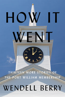 How It Went: Thirteen More Stories of the Port William Membership by Berry, Wendell