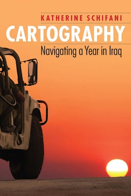 Cartography: Navigating a Year in Iraq by Schifani, Katherine