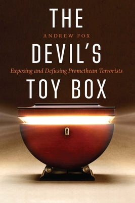 The Devil's Toy Box: Exposing and Defusing Promethean Terrorists by Fox, Andrew