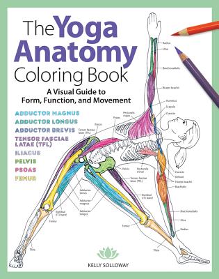The Yoga Anatomy Coloring Book: A Visual Guide to Form, Function, and Movementvolume 1 by Solloway, Kelly