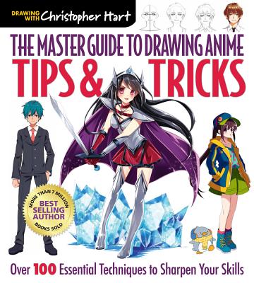 The Master Guide to Drawing Anime: Tips & Tricks: Over 100 Essential Techniques to Sharpen Your Skillsvolume 3 by Hart, Christopher