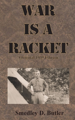 War is a Racket: Original 1935 Edition by Butler, Smedley D.