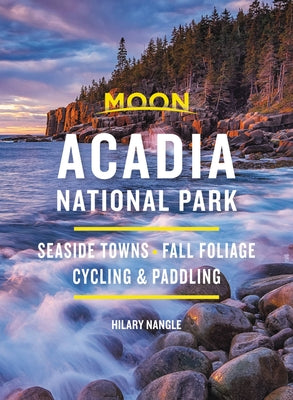 Moon Acadia National Park: Seaside Towns, Fall Foliage, Cycling & Paddling by Nangle, Hilary