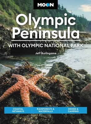 Moon Olympic Peninsula: With Olympic National Park: Coastal Getaways, Rainforests & Waterfalls, Hiking & Camping by Burlingame, Jeff