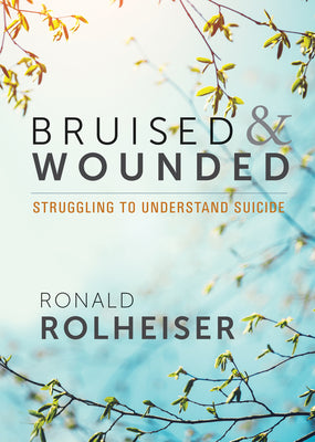Bruised and Wounded: Struggling to Understand Suicide by Rolheiser, Ronald