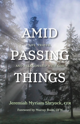 Amid Passing Things: Life, Prayer, and Relationship with God by Shryock, Jeremiah