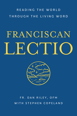 Franciscan Lectio: Reading the World Through the Living Word by Riley Ofm, Dan
