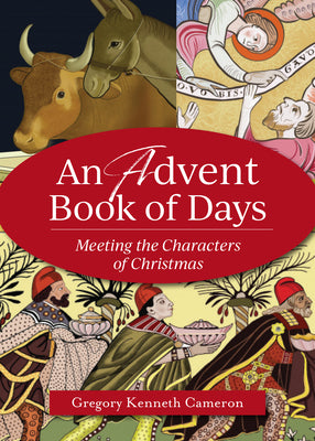 An Advent Book of Days: Meeting the Characters of Christmas by Cameron, Gregory Kenneth
