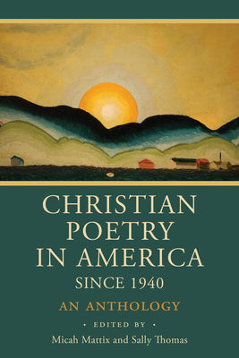 Christian Poetry in America Since 1940: An Anthology by Mattix, Micah