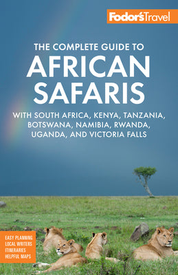 Fodor's the Complete Guide to African Safaris: With South Africa, Kenya, Tanzania, Botswana, Namibia, Rwanda, Uganda, and Victoria Falls by Fodor's Travel Guides