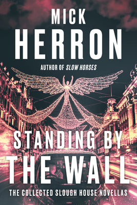 Standing by the Wall: The Collected Slough House Novellas by Herron, Mick
