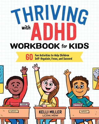 Thriving with ADHD Workbook for Kids: 60 Fun Activities to Help Children Self-Regulate, Focus, and Succeed by Miller, Kelli