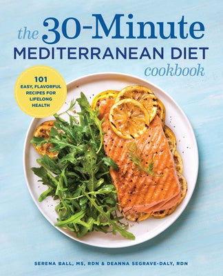 The 30-Minute Mediterranean Diet Cookbook: 101 Easy, Flavorful Recipes for Lifelong Health by Segrave-Daly, Deanna