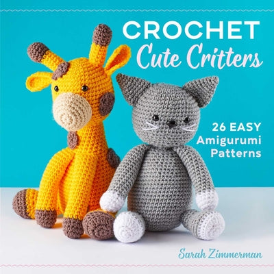 Crochet Cute Critters: 26 Easy Amigurumi Patterns by Zimmerman, Sarah