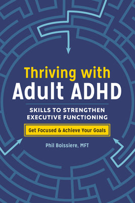 Thriving with Adult ADHD: Skills to Strengthen Executive Functioning by Boissiere, Phil