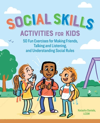 Social Skills Activities for Kids: 50 Fun Exercises for Making Friends, Talking and Listening, and Understanding Social Rules by Daniels, Natasha