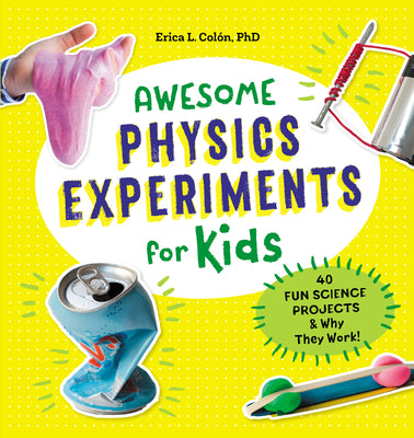 Awesome Physics Experiments for Kids: 40 Fun Science Projects and Why They Work by Colón, Erica L.