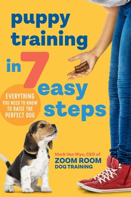 Puppy Training in 7 Easy Steps: Everything You Need to Know to Raise the Perfect Dog by Zoom Room Dog Training