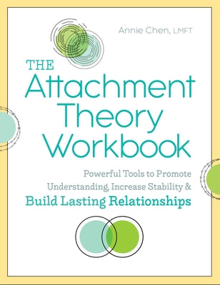 The Attachment Theory Workbook: Powerful Tools to Promote Understanding, Increase Stability, and Build Lasting Relationships by Chen, Annie