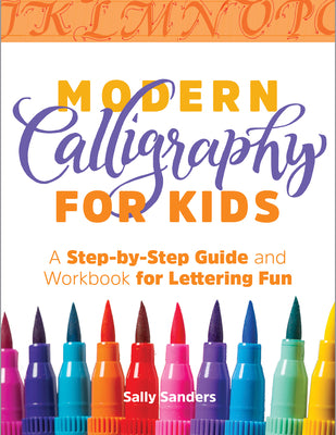 Modern Calligraphy for Kids: A Step-By-Step Guide and Workbook for Lettering Fun by Sanders, Sally