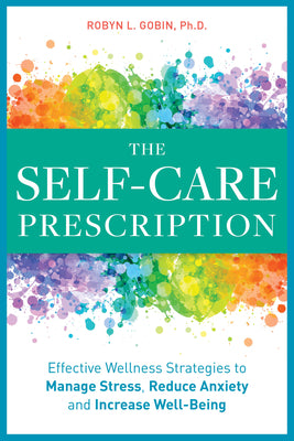 The Self Care Prescription: Powerful Solutions to Manage Stress, Reduce Anxiety & Increase Wellbeing by Gobin, Robyn