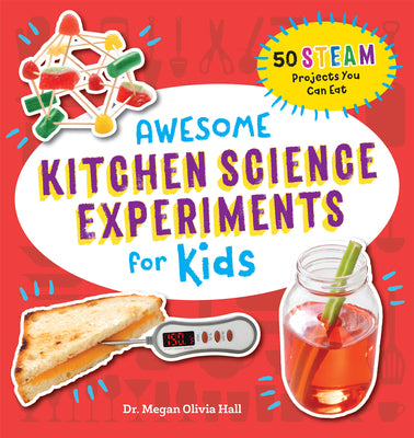 Awesome Kitchen Science Experiments for Kids: 50 Steam Projects You Can Eat! by Hall, Megan Olivia