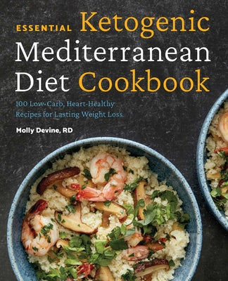 Essential Ketogenic Mediterranean Diet Cookbook: 100 Low-Carb, Heart-Healthy Recipes for Lasting Weight Loss by Devine, Molly