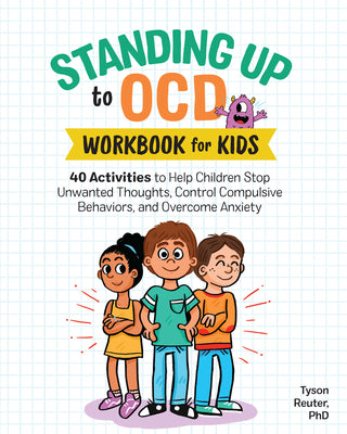 Standing Up to Ocd Workbook for Kids: 40 Activities to Help Children Stop Unwanted Thoughts, Control Compulsive Behaviors, and Overcome Anxiety by Reuter, Tyson