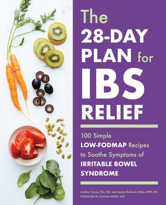 The 28-Day Plan for Ibs Relief: 100 Simple Low-Fodmap Recipes to Soothe Symptoms of Irritable Bowel Syndrome by Inouye, Audrey