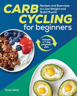 Carb Cycling for Beginners: Recipes and Exercises to Lose Weight and Build Muscle by Keller, Andy