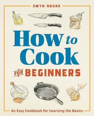 How to Cook for Beginners: An Easy Cookbook for Learning the Basics by Novak, Gwyn