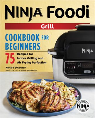 The Official Ninja Foodi Grill Cookbook for Beginners: 75 Recipes for Indoor Grilling and Air Frying Perfection by Swanhart, Kenzie