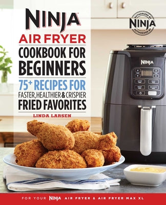 The Official Ninja Air Fryer Cookbook for Beginners: 75+ Recipes for Faster, Healthier, & Crispier Fried Favorites by Larsen, Linda