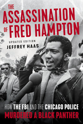 The Assassination of Fred Hampton: How the FBI and the Chicago Police Murdered a Black Panther by Haas, Jeffrey