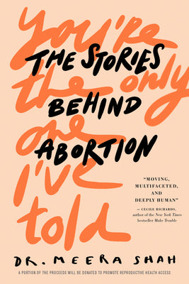 You're the Only One I've Told: The Stories Behind Abortion by Shah, Meera