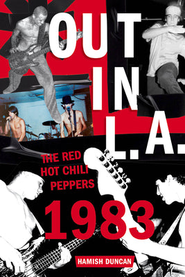 Out in L.A.: The Red Hot Chili Peppers, 1983 by Duncan, Hamish