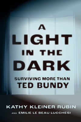A Light in the Dark: Surviving More Than Ted Bundy by Kleiner Rubin, Kathy