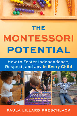 The Montessori Potential: How to Foster Independence, Respect, and Joy in Every Child by Preschlack, Paula Lillard