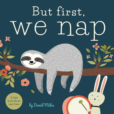 But First, We Nap: A Little Book about Nap Time by Miles, David W.