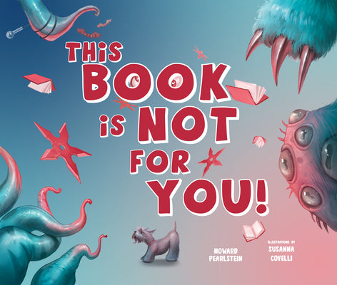 This Book Is Not for You: A Picture Book Without Any Ninjas, Zombies, or Aliens by Pearlstein, Howard