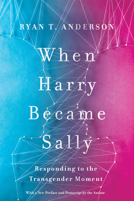 When Harry Became Sally: Responding to the Transgender Moment by Anderson, Ryan T.