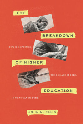 The Breakdown of Higher Education: How It Happened, the Damage It Does, and What Can Be Done by Ellis, John M.